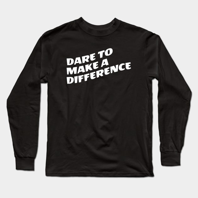 Dare To Make A Difference Long Sleeve T-Shirt by Texevod